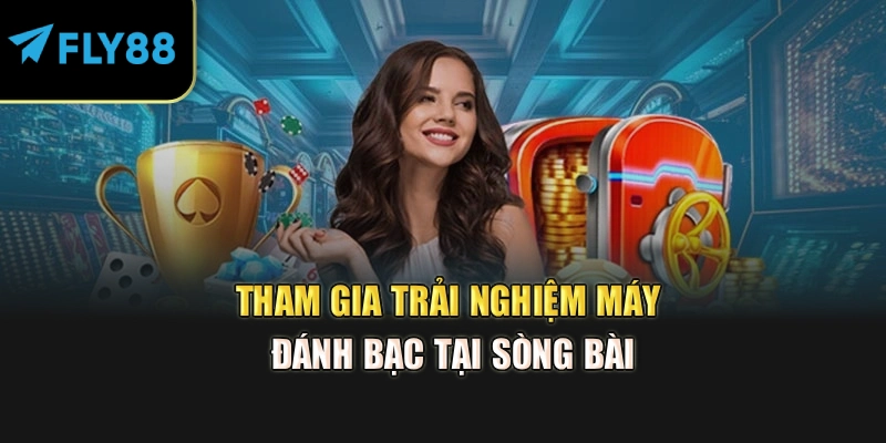 Tham gia trải nghiệm máy đánh bạc tại sòng bài