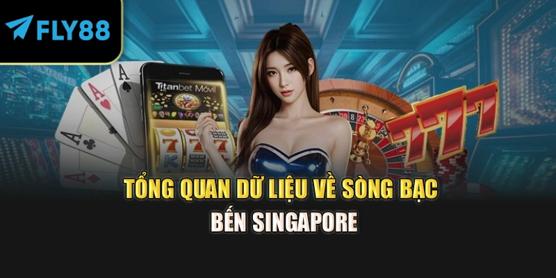 Tổng quan dữ liệu về sòng bạc Bến Singapore